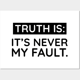 Truth is: It's never my fault Posters and Art